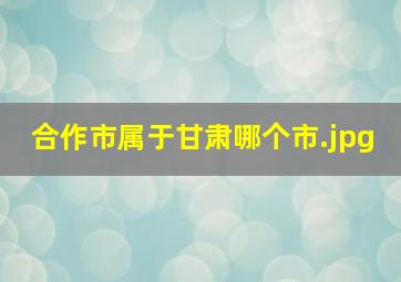 合作市属于甘肃哪个市