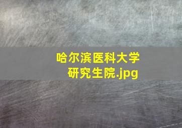 哈尔滨医科大学研究生院