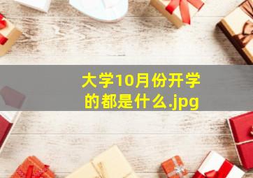 大学10月份开学的都是什么