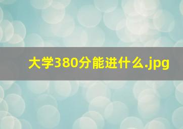 大学380分能进什么
