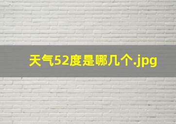 天气52度是哪几个