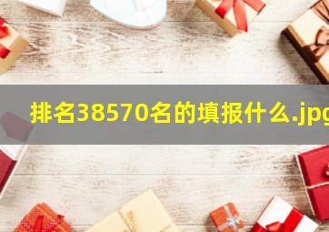 排名38570名的填报什么