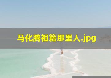 马化腾祖籍那里人