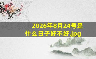 2026年8月24号是什么日子好不好