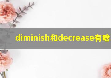 diminish和decrease有啥